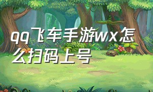 qq飞车手游wx怎么扫码上号