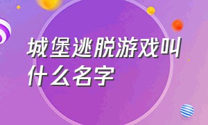 城堡逃脱游戏叫什么名字