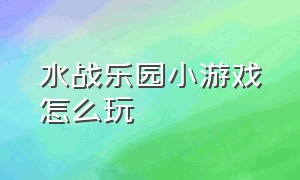 水战乐园小游戏怎么玩