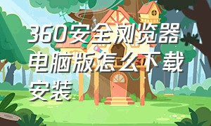 360安全浏览器电脑版怎么下载安装