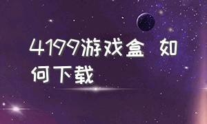 4199游戏盒 如何下载