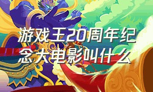 游戏王20周年纪念大电影叫什么