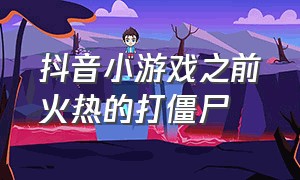 抖音小游戏之前火热的打僵尸