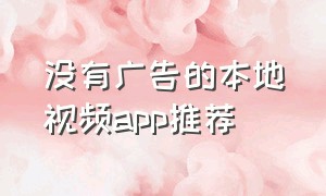 没有广告的本地视频app推荐