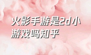 火影手游是2d小游戏吗知乎