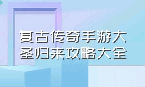 复古传奇手游大圣归来攻略大全