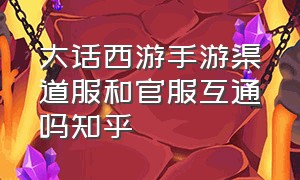 大话西游手游渠道服和官服互通吗知乎