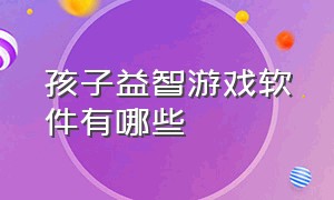 孩子益智游戏软件有哪些