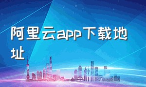 阿里云app下载地址