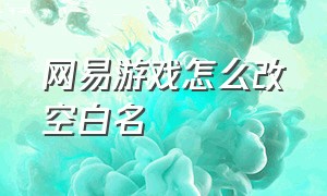 网易游戏怎么改空白名