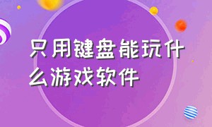 只用键盘能玩什么游戏软件