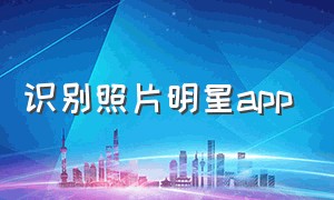 识别照片明星app