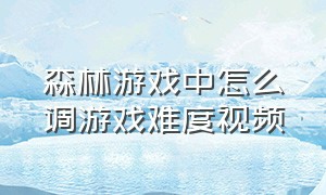 森林游戏中怎么调游戏难度视频