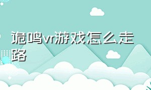 诡鸣vr游戏怎么走路