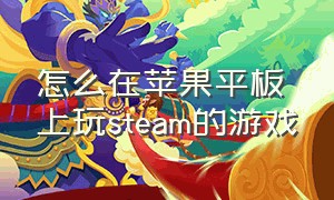 怎么在苹果平板上玩steam的游戏