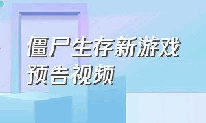 僵尸生存新游戏预告视频