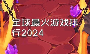 全球最火游戏排行2024