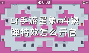 cf手游星象m4换弹特效怎么开启