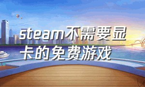 steam不需要显卡的免费游戏