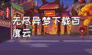 无尽异梦下载百度云