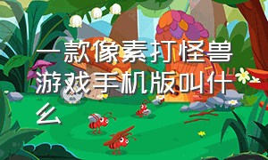 一款像素打怪兽游戏手机版叫什么