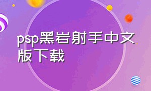 psp黑岩射手中文版下载