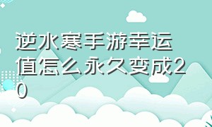 逆水寒手游幸运值怎么永久变成20