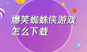 爆笑蜘蛛侠游戏怎么下载