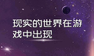 现实的世界在游戏中出现