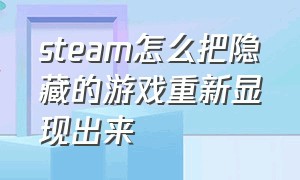 steam怎么把隐藏的游戏重新显现出来