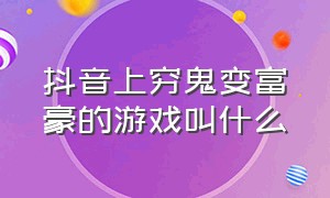 抖音上穷鬼变富豪的游戏叫什么