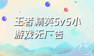 王者精英5v5小游戏无广告