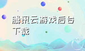 腾讯云游戏后台下载