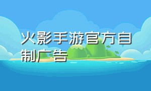 火影手游官方自制广告