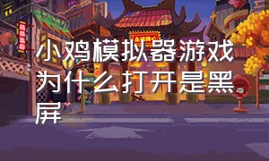 小鸡模拟器游戏为什么打开是黑屏