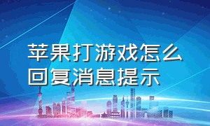 苹果打游戏怎么回复消息提示