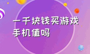 一千块钱买游戏手机值吗