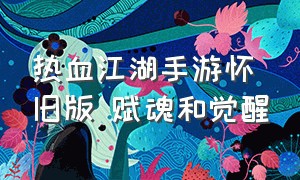 热血江湖手游怀旧版 赋魂和觉醒