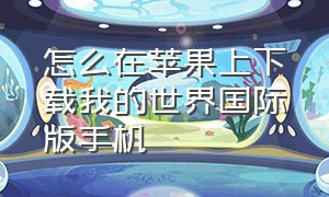 怎么在苹果上下载我的世界国际版手机