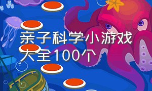 亲子科学小游戏大全100个