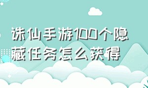 诛仙手游100个隐藏任务怎么获得