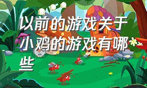 以前的游戏关于小鸡的游戏有哪些