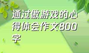 通过做游戏的心得体会作文800字