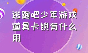 逃跑吧少年游戏道具卡锁有什么用