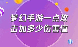 梦幻手游一点攻击加多少伤害值