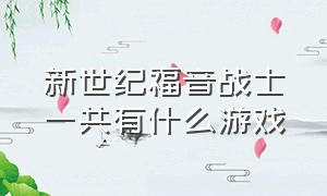 新世纪福音战士一共有什么游戏