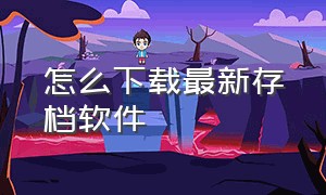 怎么下载最新存档软件