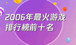 2006年最火游戏排行榜前十名