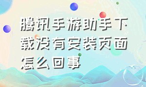 腾讯手游助手下载没有安装页面怎么回事