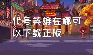 代号英雄在哪可以下载正版